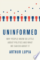 Uninformed : why people know so little about politics and what we can do about it /