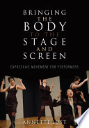 Bringing the body to the stage and screen : expressive movement for performers /