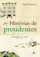 Histórias de presidentes : a República no Catete 1897-1960 /