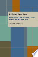 Risking Free Trade The Politics of Trade in Britain, Canada, Mexico, and the United States.