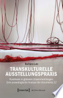 Transkulturelle Ausstellungspraxis : Kuratieren in globalen Zusammenhängen. Eine praxeologische Analyse der documenta 12.