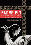 Padre Pio : miracles and politics in a secular age /