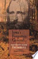 Iowa's forgotten general : Matthew Mark Trumbull and the Civil War /