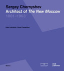 Sergei Chernyshev : arkhitektor Novoi Moskvy 1881-1963 = Sergey Chernyshev : architect of the New Moscow 1881-1963 /
