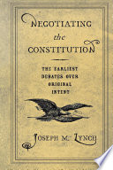 Negotiating the Constitution : the earliest debates over original intent /
