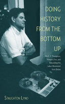 Doing history from the bottom up : on E.P. Thompson, Howard Zinn, and rebuilding the labor movement from below /