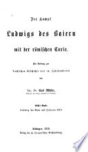 Der Kampf Ludwigs des Baiern mit der römischen Curie : ein Beitrag zur kirchlichen Geschichte des 14. Jahrhunderts /