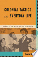 Colonial tactics and everyday life : workers of the Manchuria Film Association /