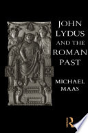 John Lydus and the Roman past : antiquarianism and politics in the age of Justinian /