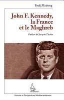 John F. Kennedy, la France et le Maghreb : 1957-1963 /