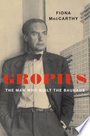 Gropius : the man who built the Bauhaus /