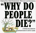 Why do people die? : helping your child understand death, with love and illustrations /