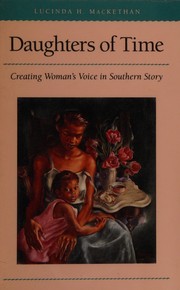 Daughters of time : creating woman's voice in southern story /