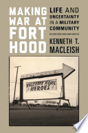 Making war at Fort Hood : life and uncertainty in a military community /