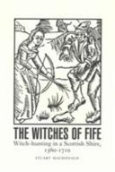 The witches of Fife : witch-hunting in a Scottish shire, 1560-1710 /