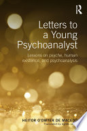 Letters to a young psychoanalyst : lessons on psyche, human existence, and psychoanalysis /