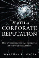 The death of corporate reputation : how integrity has been destroyed on Wall Street /