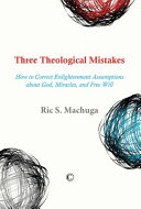 Three theological mistakes : how to correct enlightenment assumptions about God, miracles, and free will /