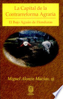 La capital de la contrarreforma agraria : el Bajo-Aguán de Honduras /