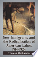 New immigrants and the radicalization of American labor, 1914-1924 /