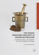 The patent medicines industry in Georgian England : constructing the market by the potency of print /