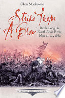 Strike them a blow  : battle along the North Anna River, May 21-25, 1864 /