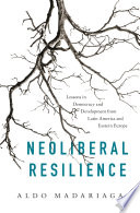 Neoliberal resilience : lessons in democracy and development from Latin America and Eastern Europe /