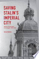 Saving Stalin's Imperial City Historic Preservation in Leningrad, 1930-1950.
