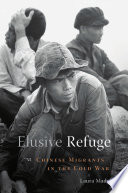 Elusive refuge : Chinese migrants in the Cold War /