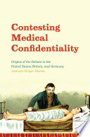 Contesting medical confidentiality : origins of the debate in the United States, Britain, and Germany /