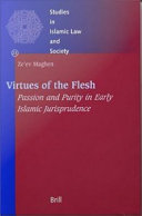 Virtues of the Flesh - Passion and Purity in Early Islamic Jurisprudence : Passion and Purity in Early Islamic Jurisprudence.