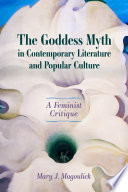 The goddess myth in contemporary literature and popular culture : a feminist critique /