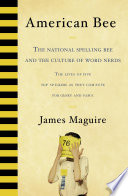 American bee : the National Spelling Bee and the culture of word nerds : the lives of five top spellers as they compete for glory and fame /