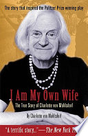 I am my own wife : the true story of Charlotte von Mahlsdorf /