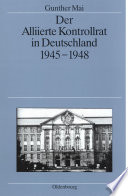 Der Alliierte Kontrollrat in Deutschland 1945-1948 : Alliierte Einheit - deutsche Teilung?.