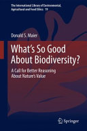 What's so good about biodiversity? : a call for better reasoning about nature's value /