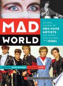 Mad world : an oral history of new wave artists and songs that defined the 1980s /