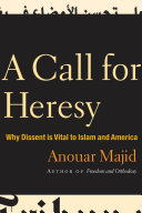 A call for heresy : why dissent is vital to Islam and America /