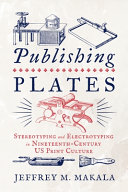 Publishing plates : stereotyping and electrotyping in nineteenth-century US print culture /