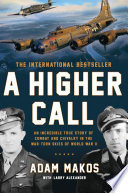 A higher call : an incredible true story of combat and chivalry in the war-torn skies of World War II /