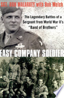 Easy Company soldier : the legendary battles of a sergeant from World War II's "Band of Brothers" /