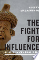 The fight for influence : Russia in Central Asia /