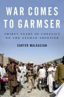 War Comes to Garmser : Thirty Years of Conflict on the Afghan Frontier /