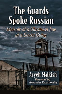 The guards spoke Russian  : memoir of a Ukrainian Jew in a Soviet gulag /