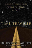 Time traveler : a scientist's personal mission to make time travel a reality /