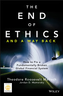The end of ethics and a way back : how to fix a fundamentally broken global financial system /