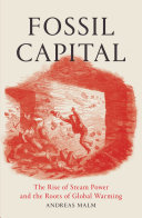 Fossil Capital : the Rise of Steam Power and the Roots of Global Warming.