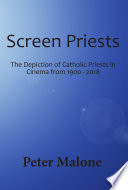 Screen priests : the depiction of Catholic priests in cinema from 1900-2018 /