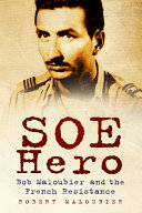 Soe Hero Bob Maloubier and the French resistance /