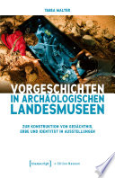 Vorgeschichten in Archäologischen Landesmuseen : Zur Konstruktion von Gedächtnis, Erbe und Identität in Ausstellungen